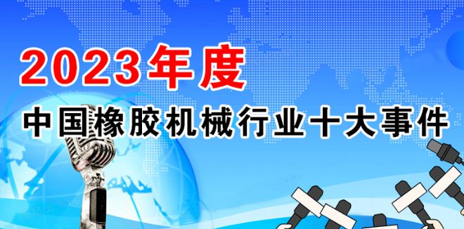 2023年度中国橡胶机械行业十大事件(图1) 2023年度中国橡胶机械行业十大事件(图1)